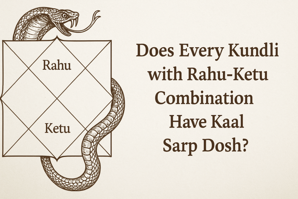 Does Every Kundli with Rahu-Ketu Combination Have Kaal Sarp Dosh