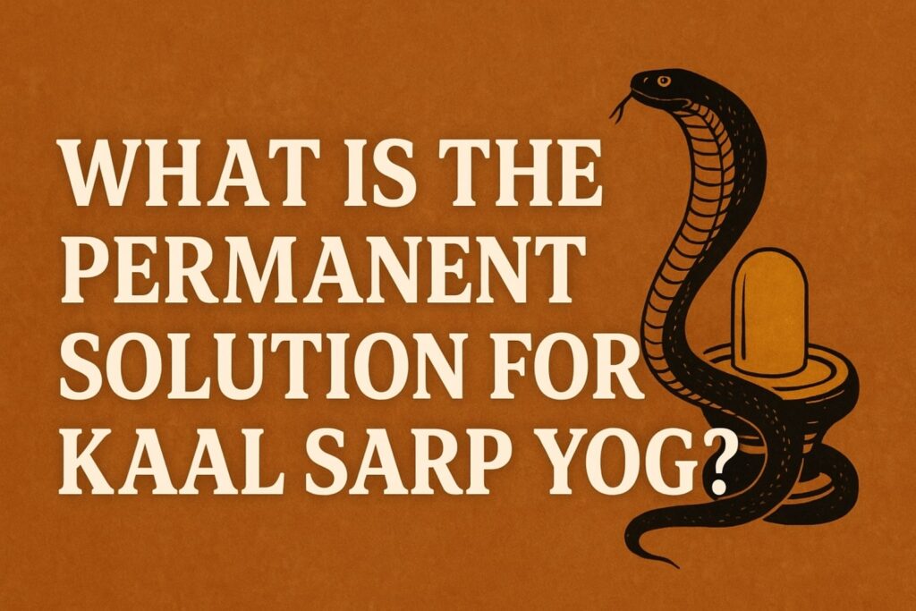 What is the Permanent Solution for Kaal Sarp Yog